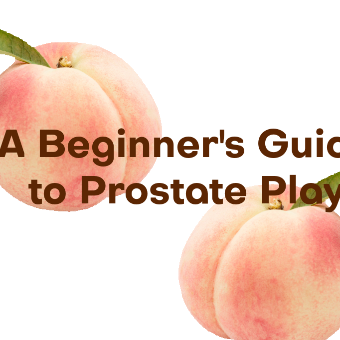 A Beginner's Guide to Prostate Stimulation and Prostate Orgasm