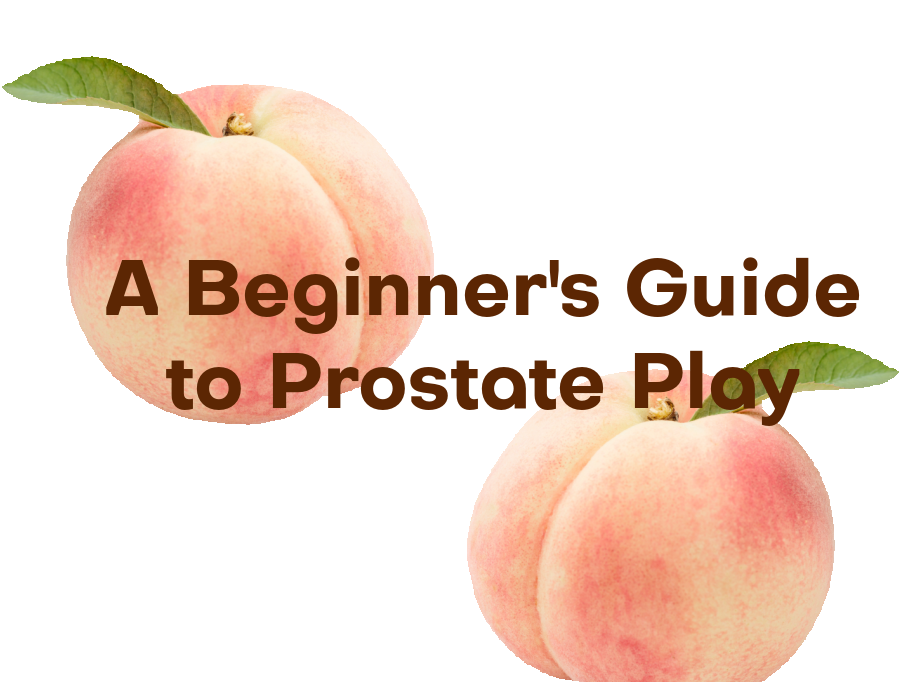 A Beginner's Guide to Prostate Stimulation and Prostate Orgasm