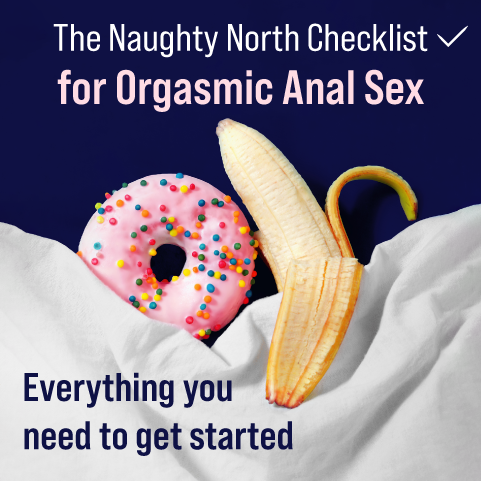The Naughty North Checklist for Orgasmic Anal Sex