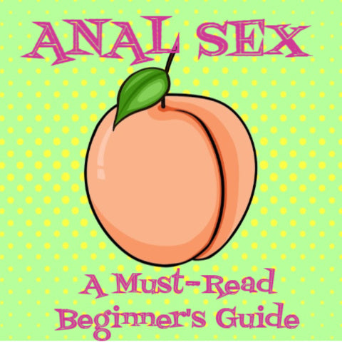 Anal Sex: A Must-Read Beginner's Guide