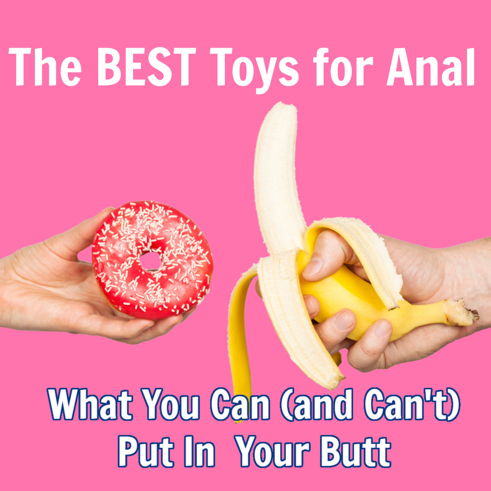 Best Toys for Anal: What You Can and Can't Putt in Your Butt