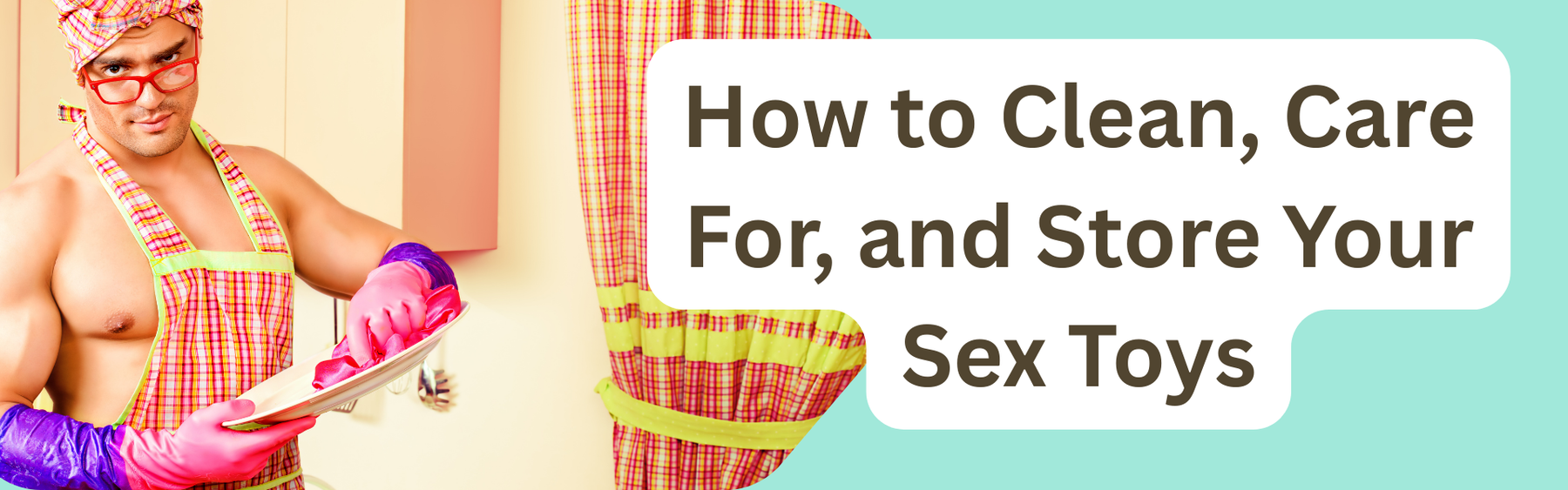 How to Clean, Care For, and Store Your Sex Toys